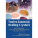 Twelve Essential Healing Crystals: Your first aid manual for preventing and treating common ailments from allergies to toothache