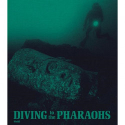 Diving to the Pharaohs: Franck Goddio's Discoveries in Egypt
