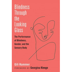 Blindness Through the Looking Glass: The Performance of Blindness, Gender, and the Sensory Body