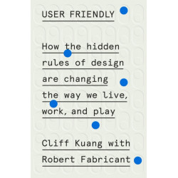 User Friendly: How the Hidden Rules of Design Are Changing the Way We Live, Work, and Play