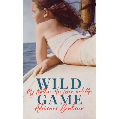 Wild Game: My Mother, Her Lover and Me