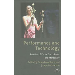 Performance and Technology: Practices of Virtual Embodiment and Interactivity