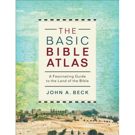 The Basic Bible Atlas: A Fascinating Guide to the Land of the Bible
