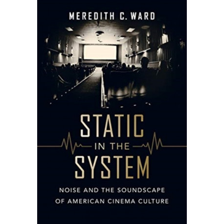 Static in the System: Noise and the Soundscape of American Cinema Culture