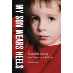 My Son Wears Heels: One Mom's Journey from Clueless to Kick-Ass