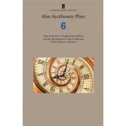 Alan Ayckbourn: Plays 6: Time of My Life- Neighbourhood Watch- Arrivals and Departures- Hero’s Welcome- A Brief History of Women