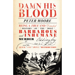Damn His Blood: Being a True and Detailed History of the Most Barbarous and Inhumane Murder at Oddingley and the Quick and Awful Retribution