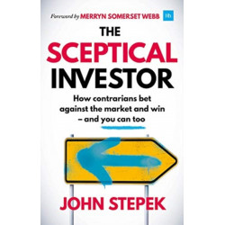 The Sceptical Investor: How contrarians bet against the market and win - and you can too