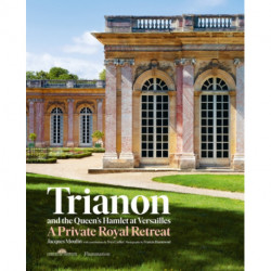 Trianon and the Queen's Hamlet at Versailles: A Private Royal Retreat