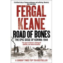 Road of Bones: The Epic Siege of Kohima 1944