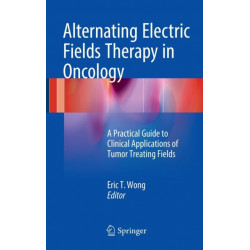 Alternating Electric Fields Therapy in Oncology: A Practical Guide to Clinical Applications of Tumor Treating Fields
