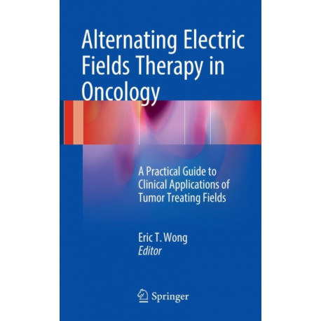 Alternating Electric Fields Therapy in Oncology: A Practical Guide to Clinical Applications of Tumor Treating Fields