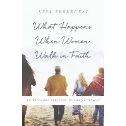 What Happens When Women Walk in Faith: Trusting God Takes You to Amazing Places