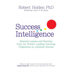 Success Intelligence: Essential Lessons and Practices from the World's leading Coaching Programme on Authentic Success