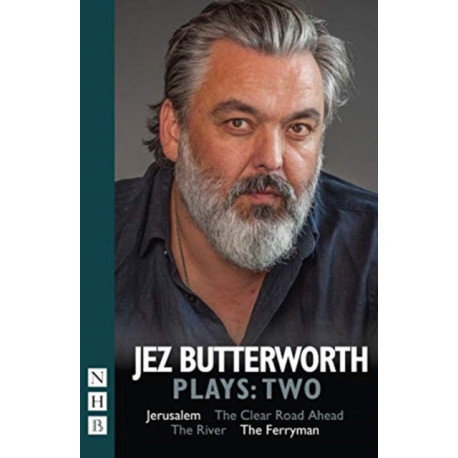 Jez Butterworth Plays: Two: Jerusalem, The Clear Road Ahead, The River, The Ferryman