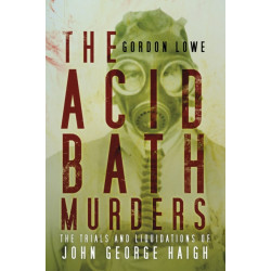The Acid Bath Murders: The Trials and Liquidations of John George Haigh