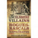 Lincolnshire Villains: Rogues, Rascals and Reprobates