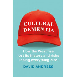 Cultural Dementia: How the West has Lost its History, and Risks Losing Everything Else