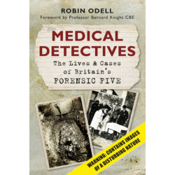Medical Detectives: The Lives and Cases of Britain's Forensic Five