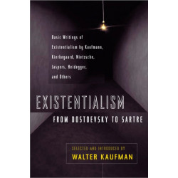 Existentialism from Dostoevsky to Sartre: Basic Writings of Existentialism by Kaufmann, Kierkegaard, Nietzsche, Jaspers, Heidegger, and Others