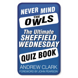 Never Mind the Owls: The Ultimate Sheffield Wednesday Quiz Book