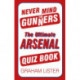 Never Mind the Gunners: The Ultimate Arsenal Quiz Book