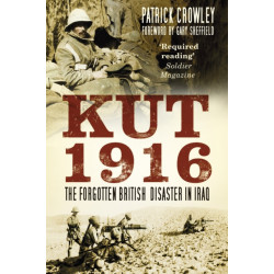 Kut 1916: The Forgotten British Disaster in Iraq: The Forgotten British Disaster in Iraq