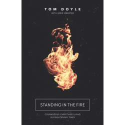 Standing in the Fire: Courageous Christians Living in Frightening Times