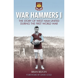 War Hammers I: The Story of West Ham United during the First World War