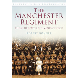 The Manchester Regiment: The 63rd and 96th Regiments of Foot: Britain in Old Photographs