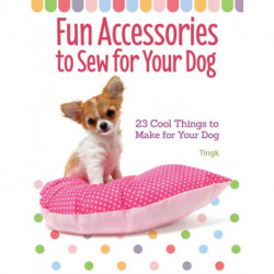 Fun Accessories to Sew for Your Dog: 23 Cool Things to Make for Your Dog
