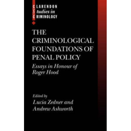 The Criminological Foundations of Penal Policy: Essays in Honour of Roger Hood