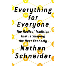 Everything for Everyone: The Radical Tradition that Is Shaping the Next Economy