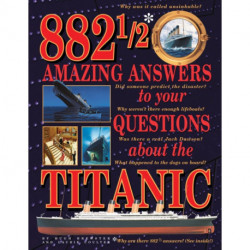 882-1/2 Amazing Answers to Your Questions About the Titanic