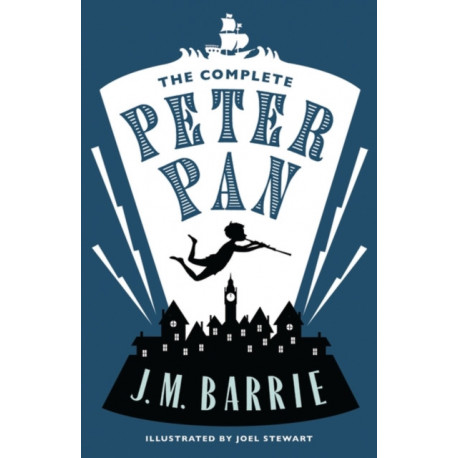 The Complete Peter Pan: Illustrated by Joel Stewart (Contains: Peter and Wendy, Peter Pan in Kensington Gardens, Peter Pan play)