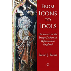 From Icons to Idols: Documents on the Image Debate in Reformation England