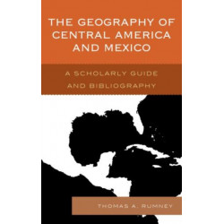The Geography of Central America and Mexico: A Scholarly Guide and Bibliography