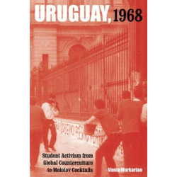 Uruguay, 1968: Student Activism from Global Counterculture to Molotov Cocktails