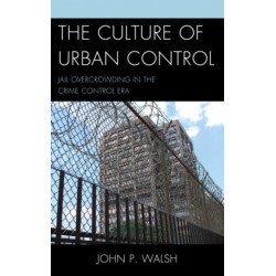 The Culture of Urban Control: Jail Overcrowding in the Crime Control Era