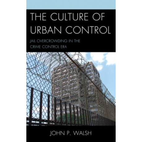 The Culture of Urban Control: Jail Overcrowding in the Crime Control Era