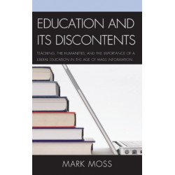Education and Its Discontents: Teaching, the Humanities, and the Importance of a Liberal Education in the Age of Mass Information
