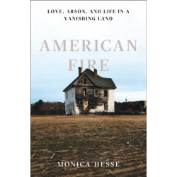 American Fire: Love, Arson, and Life in a Vanishing Land