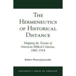 The Hermeneutics of Historical Distance: Mapping the Terrain of American Biblical Criticism, 1880-1914