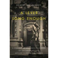A Lever Long Enough: A History of Columbia's School of Engineering and Applied Science Since 1864