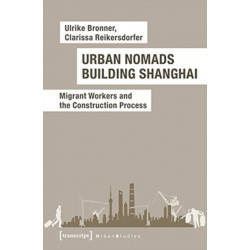 Urban Nomads Building Shanghai: Migrant Workers and the Construction Process