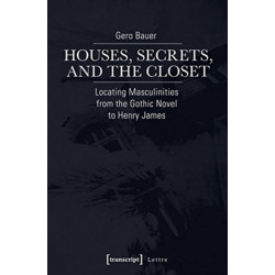 Houses, Secrets, and the Closet: Locating Masculinities from the Gothic Novel to Henry James