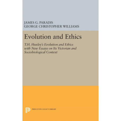 Evolution and Ethics: T.H. Huxley's Evolution and Ethics with New Essays on Its Victorian and Sociobiological Context