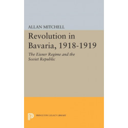 Revolution in Bavaria, 1918-1919: The Eisner Regime and the Soviet Republic