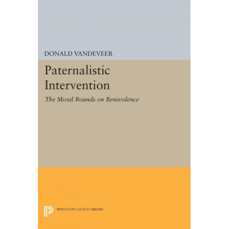 Paternalistic Intervention: The Moral Bounds on Benevolence