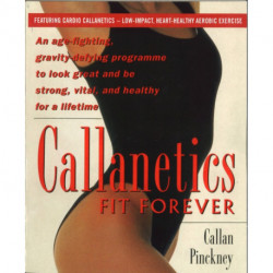 Callanetics Fit Forever: An Age-fighting, Gravity-Defying Programme to Look Great and be Strong, Vital, and Healthy for a Lifetime